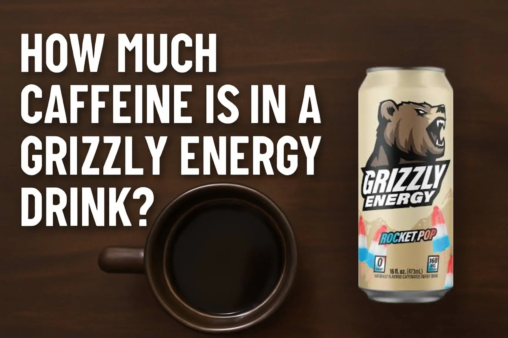 A Grizzly Energy Drink can next to a cup of coffee, asking, "How Much Caffeine is in a Grizzly Energy Drink?" with a visible 160mg on the can.